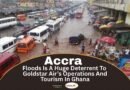 Accra Floods Is A Huge Deterrent To Goldstar Air’s Operations And Tourism In Ghana