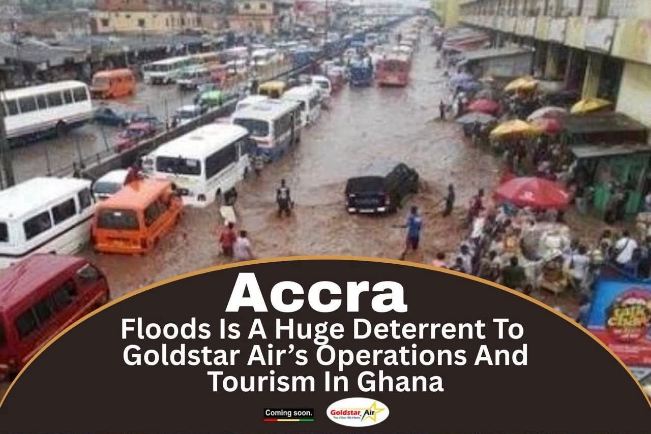 Accra Floods Is A Huge Deterrent To Goldstar Air’s Operations And Tourism In Ghana