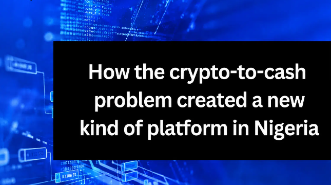 How the crypto-to-cash problem created a new kind of platform in Nigeria